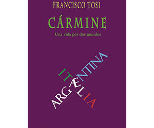 Francisco Tosi – Cármine. Una vida por dos mundos