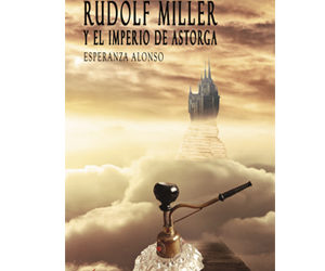 Esperanza Alonso – Rudolf Miller y el Imperio de Astorga