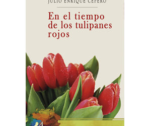 Julio Enrique Cepero – En el tiempo de los tulipanes rojos