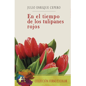 Julio Enrique Cepero – En el tiempo de los tulipanes rojos