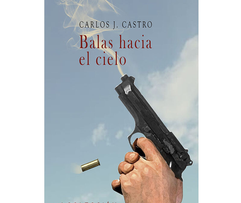 Carlos J. Castro – Balas hacia el cielo