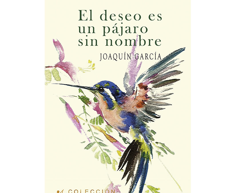 Joaquín García Ruiz-Zorrilla – El deseo es un pájaro sin nombre