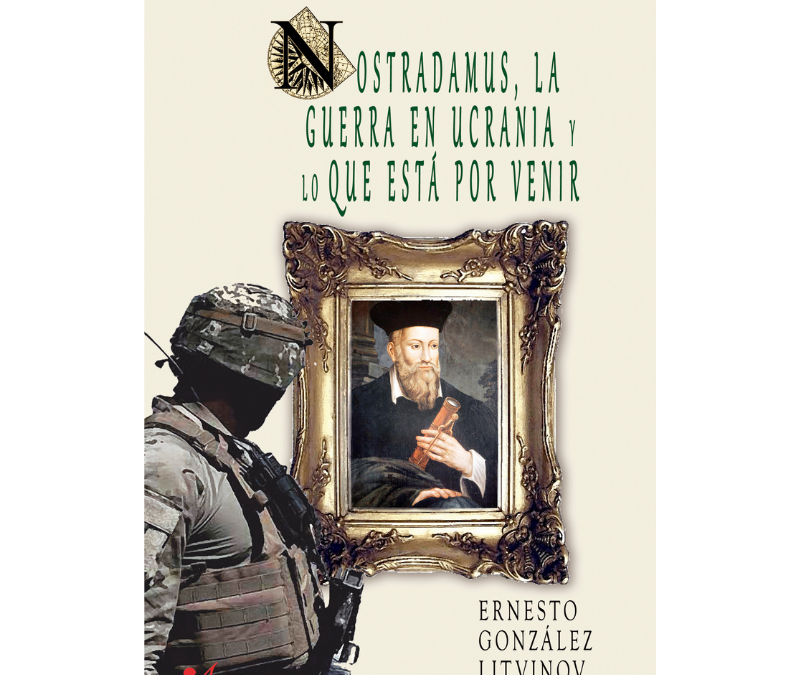Ernesto González Litvinov – Nostradamus, la guerra en Ucrania y lo que está por venir