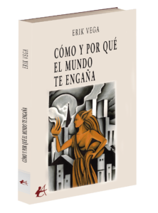 CÓMO Y POR QUÉ el mundo te engaña de Erik Vega