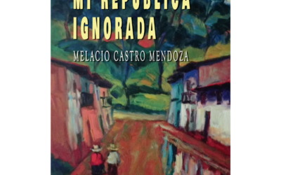 Mi república ignorada – Melacio Castro Mendoza